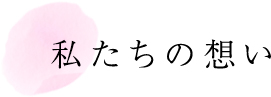 私たちの想い