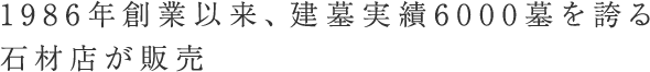 創業から36年、建墓実績6000墓を誇る石材店が販売